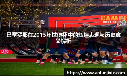 巴塞罗那在2015年世俱杯中的辉煌表现与历史意义解析