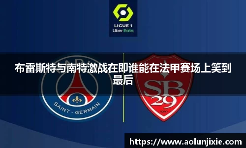 布雷斯特与南特激战在即谁能在法甲赛场上笑到最后