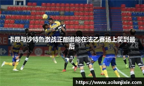 卡昂与沙特鲁激战正酣谁能在法乙赛场上笑到最后