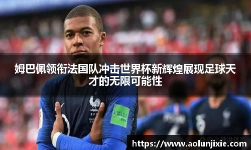 姆巴佩领衔法国队冲击世界杯新辉煌展现足球天才的无限可能性
