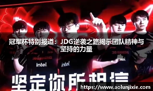 冠军杯特别报道：JDG逆袭之路揭示团队精神与坚持的力量